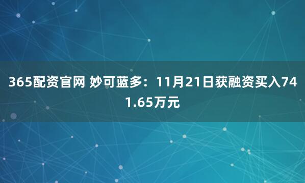 365配资官网 妙可蓝多：11月21日获融资买入741.65万元