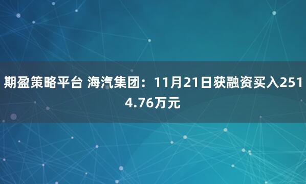 期盈策略平台 海汽集团：11月21日获融资买入2514.76万元