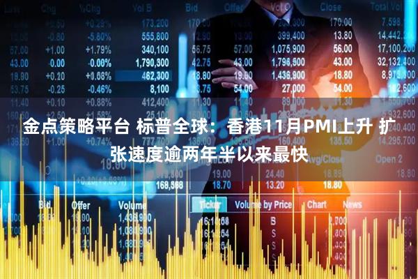 金点策略平台 标普全球：香港11月PMI上升 扩张速度逾两年半以来最快